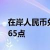 在岸人民币兑美元较上一交易日夜盘收盘涨165点