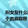 叫女友什么称呼可爱好听一些（叫女朋友10个肉麻称呼）