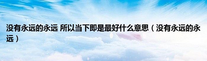 没有永远,只有相连什么意思（没有永远,只有当下）