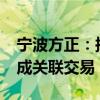 宁波方正：拟现金购买骏鹏通信51%股权 构成关联交易