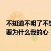 不知道不明了不想要为什么我的心原唱（不知道不明了不想要为什么我的心）