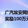 广汽埃安网络举报中心今日上线 举报者最高奖励100万元