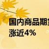 国内商品期货收盘涨跌互现 集运欧线、焦炭涨近4%