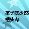 孩子吃水饺狂哭不止 家长拔出针头：怀疑是槽头肉