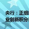 央行：正组织开展第二批32万余家科技型企业创新积分评价