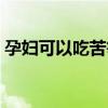 孕妇可以吃苦笋吗中期（孕妇可以吃苦笋吗）