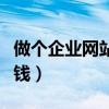 做个企业网站多少钱一年（做个企业网站多少钱）