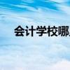会计学校哪里好就业（会计学校哪里好）