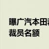曝广汽本田裁员赔偿金异常丰厚 员工排队抢裁员名额
