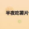 半夜吃薯片会发胖吗（吃薯片会发胖吗）