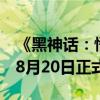《黑神话：悟空》大火：三天预售额超亿元！8月20日正式上线