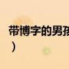 带博字的男孩名字大全集（带博字的男孩名字）