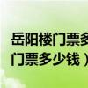 岳阳楼门票多少钱君山岛门票多少钱（岳阳楼门票多少钱）