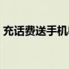 充话费送手机电信套餐（充话费送手机电信）