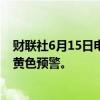 财联社6月15日电，中央气象台6月15日18时继续发布高温黄色预警。