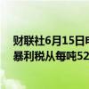 财联社6月15日电，印度政府表示，自6月15日起，将原油暴利税从每吨5200卢比降至3250卢比。