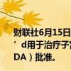 财联社6月15日电，阿斯利康Durvalumab搭配Chemo Ok’d用于治疗子宫内膜癌的疗法获得美国食品药品管理局（FDA）批准。