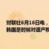 财联社6月16日电，韩国总统助理表示，环境正在变化，可能会降息；韩国是时候对遗产税进行全面改革了；呼吁放宽财产税。