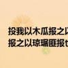 投我以木瓜报之以琼琚匪报也永以为好也出自（投我以木瓜报之以琼琚匪报也永以为好）