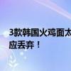 3款韩国火鸡面太辣被丹麦下架：辣椒素含量过高 官方提醒应丢弃！