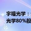 宇瞳光学：全资子公司拟2.35亿元收购玖洲光学80%股权