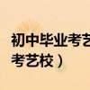 初中毕业考艺校需要什么条件（初中毕业怎么考艺校）