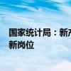 国家统计局：新产业、新业态、新模式将创造更多新行业和新岗位