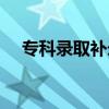 专科录取补录时间（专科学校补录时间）