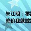 朱江明：零跑成本控制能力不比比亚迪差 它降价我就敢跟