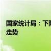 国家统计局：下阶段投资有望继续保持规模扩大、结构优化走势