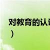 对教育的认识和理解2000字（对教育的认识）