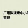 广州拟规定中小学可禁止学生带手机：经允许带入的要统一管理