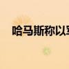 哈马斯称以军试图烧毁拉法口岸建筑设施