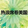 热浪席卷美国多地 近7200万人收到高温警报
