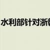 水利部针对浙赣湘启动洪水防御Ⅳ级应急响应