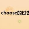 choose的过去式怎么写（choose的过去式）