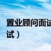 置业顾问面试经常会问到的问题（置业顾问面试）