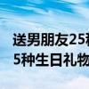 送男朋友25种生日礼物送什么好（送男朋友25种生日礼物）