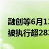 融创等6月13日至14日被执行20亿 融创累计被执行超283亿