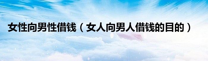 女人向男人借钱是什么意思（女人向男人借钱视频）