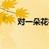 对一朵花微笑原文（对一朵花微笑）