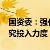 国资委：强化企业创新主体地位 加大基础研究投入力度