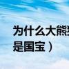 为什么大熊猫是国宝20个字（为什么大熊猫是国宝）