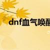 dnf血气唤醒和汲血之力（dnf血气唤醒）