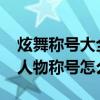 炫舞称号大全获得方法2021（炫舞传说中的人物称号怎么得）
