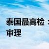 泰国最高检：已将前总理他信案移交刑事法庭审理