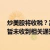 炒美股将收税？富途证券、老虎证券、雪盈证券最新回应：暂未收到相关通知