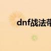 dnf战法带什么（dnf战法刷图加点）