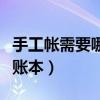 手工帐需要哪些账本才能做（手工帐需要哪些账本）