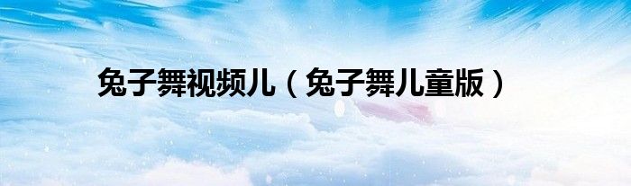 兔子舞视频儿（兔子舞儿童版）